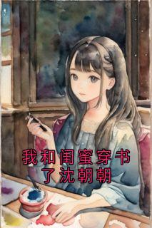 我和闺蜜穿书了沈朝朝