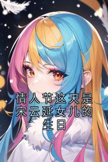 情人节这天是宋云延女儿的生日