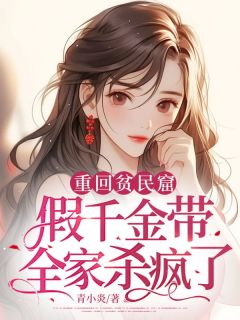 重回贫民窟，假千金带全家杀疯了