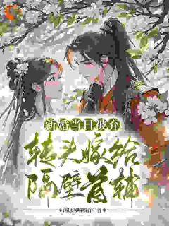 新婚当日被弃，转头嫁给隔壁首辅