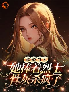 离婚当天，她捧着烈士骨灰杀疯了