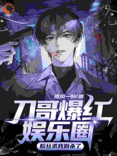 刀哥爆红娱乐圈，粉丝求我别杀了