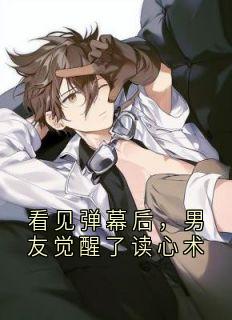 看见弹幕后，男友觉醒了读心术