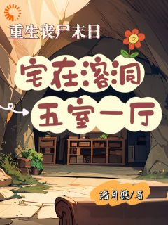 重生丧尸末日：宅在溶洞五室一厅