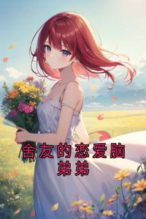 舍友的恋爱脑弟弟