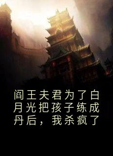 阎王夫君为了白月光把孩子练成丹后，我杀疯了