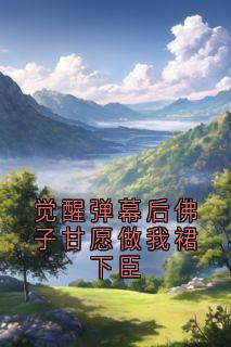 觉醒弹幕后佛子甘愿做我裙下臣
