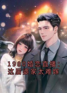 1980婚恋直播：这届婆家太难嫁