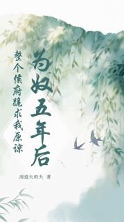 为奴五年后，整个侯府跪求我原谅