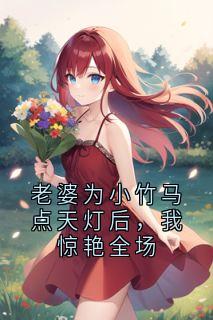 老婆为小竹马点天灯后，我惊艳全场