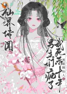 仙界传闻，我死后十年男主们疯了