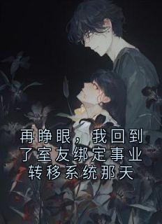 再睁眼，我回到了室友绑定事业转移系统那天