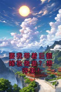 要我带着巨额嫁妆做妾？想得美！