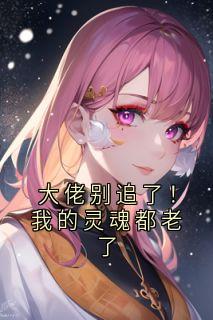 大佬别追了！我的灵魂都老了