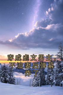 穿成虐文男主，不追妻后弹幕炸了
