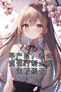 早产时，老公竟强行制止我生下孩子