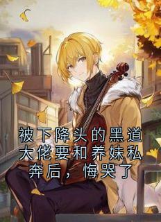 被下降头的黑道大佬要和养妹私奔后，悔哭了