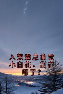 入赘霸总偷爱小白花，甜在哪了？