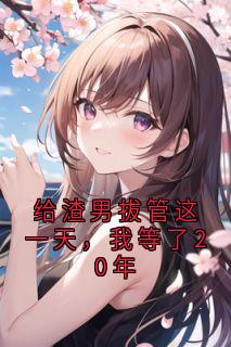 给渣男拔管这一天，我等了20年