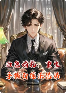 血色婚礼：重生手撕白莲杀兄弟