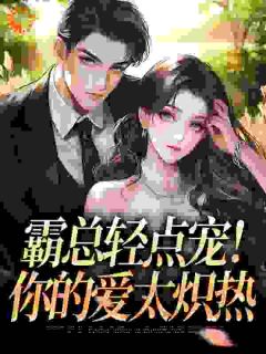 霸总轻点宠！你的爱太炽热