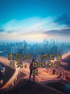 重回80：你爱白月光，我嫁朱砂痣