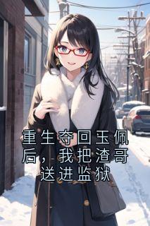 重生夺回玉佩后，我把渣哥送进监狱