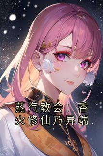 蒸汽教会：香火修仙乃异端