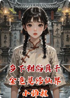 乡下粗俗真千金竟是修仙界小师祖