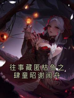 往事藏匿枯鱼之肆童昭谢闻舟