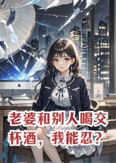 老婆和别人喝交杯酒，我能忍？