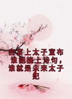 宫宴上太子宣布谁能接上诗句，谁就是未来太子妃