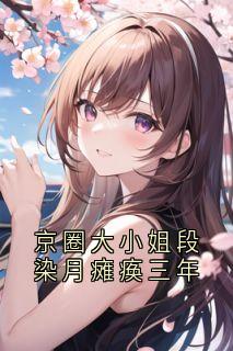 京圈大小姐段染月瘫痪三年