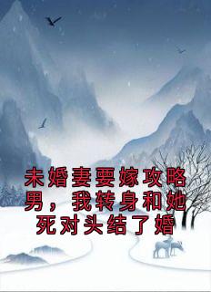 未婚妻要嫁攻略男，我转身和她死对头结了婚