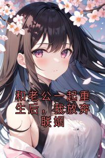 和老公一起重生后，我放弃联姻
