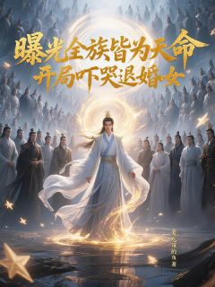 曝光全族皆天命，开局吓哭退婚女