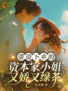 带资下乡的资本家小姐又娇又绿茶