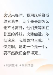 火灾来临哥哥为救假千金拉我陪葬