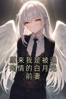 原来我是被迫殉情的白月光前妻