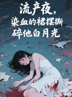 流产夜，染血的裙摆撕碎他白月光