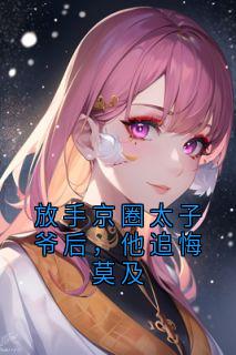放手京圈太子爷后，他追悔莫及