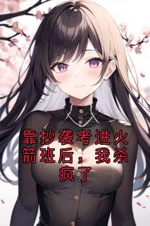 靠抄袭考进火箭班后，我杀疯了