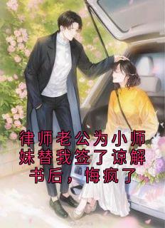律师老公为小师妹替我签了谅解书后，悔疯了