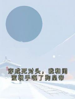 穿成死对头，我和闺蜜联手嘎了狗皇帝