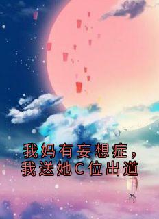 我妈有妄想症，我送她C位出道