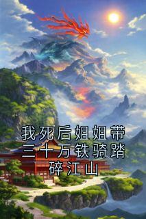 我死后姐姐带三十万铁骑踏碎江山