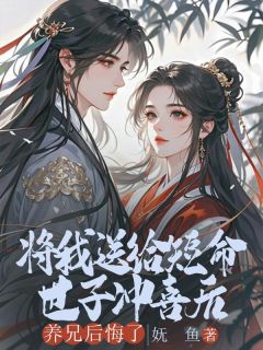 将我送给短命世子冲喜后，养兄后悔了