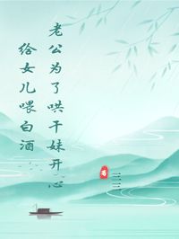 老公为了哄干妹开心给女儿喂白酒