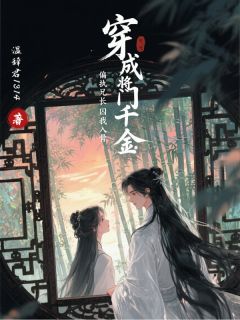 穿成将门千金，偏执兄长囚我入骨