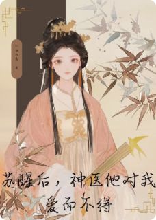 苏醒后，神医他对我爱而不得